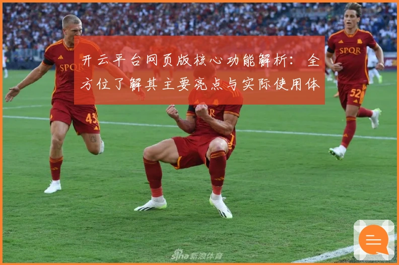 开云平台网页版核心功能解析:全方位了解其主要亮点与实际使用体验