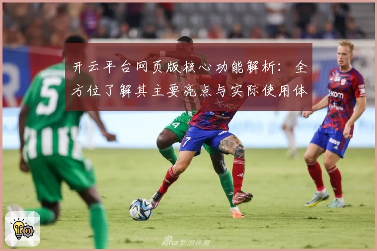 开云平台网页版核心功能解析：全方位了解其主要亮点与实际使用体验