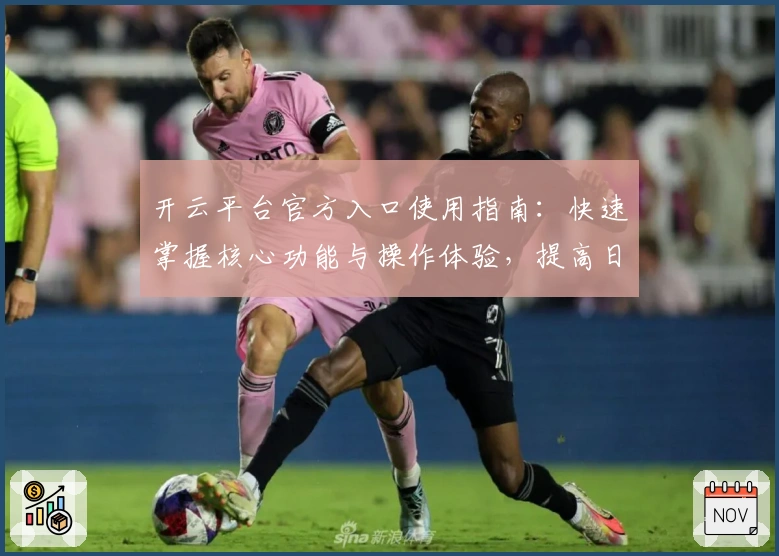开云平台官方入口使用指南：快速掌握核心功能与操作体验，提高日常使用效率